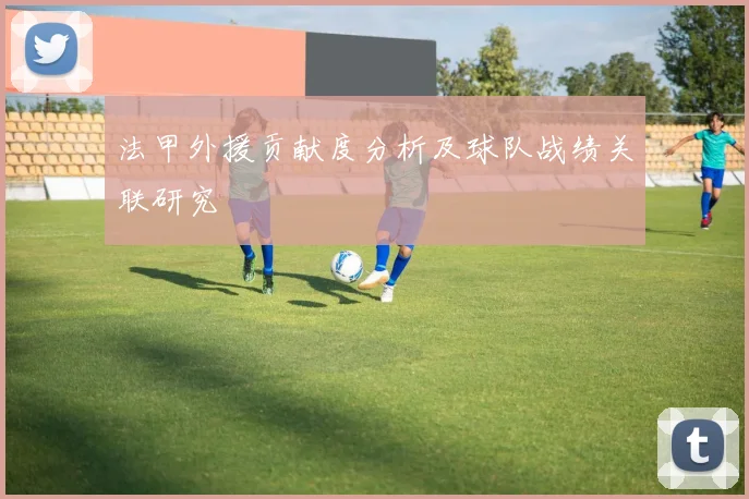法甲外援贡献度分析及球队战绩关联研究