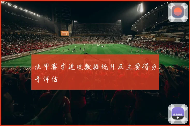 法甲赛季进攻数据统计及主要得分手评估