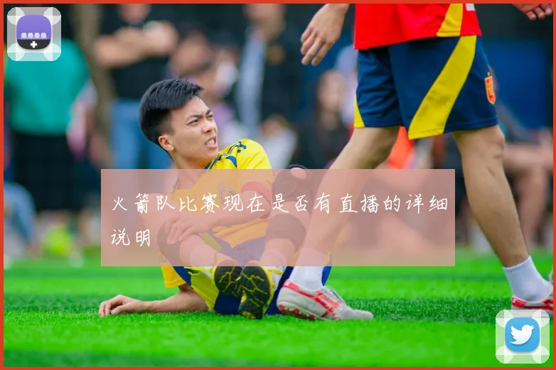 火箭队比赛现在是否有直播的详细说明