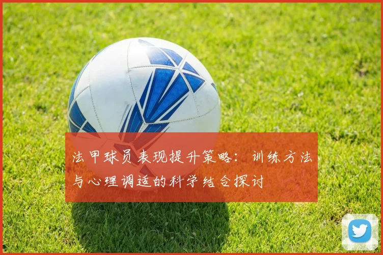 法甲球员表现提升策略：训练方法与心理调适的科学结合探讨